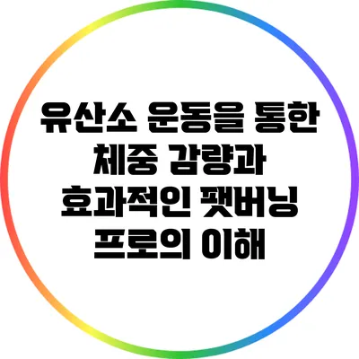 유산소 운동을 통한 체중 감량과 효과적인 팻버닝 프로의 이해