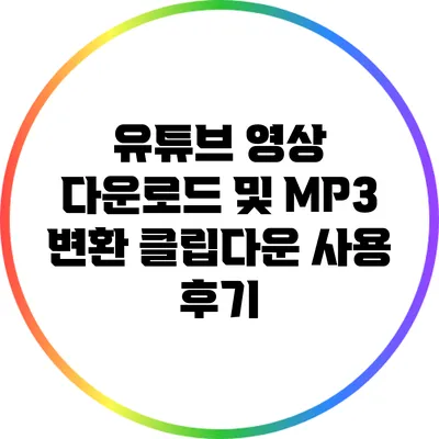 유튜브 영상 다운로드 및 MP3 변환: 클립다운 사용 후기