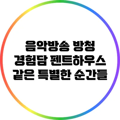 음악방송 방청 경험담: 펜트하우스 같은 특별한 순간들