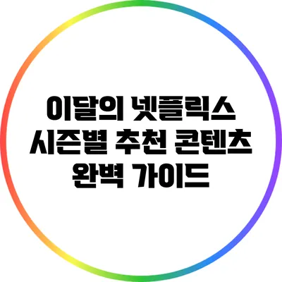 이달의 넷플릭스 시즌별 추천 콘텐츠 완벽 가이드