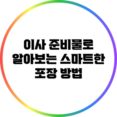 이사 준비물로 알아보는 스마트한 포장 방법