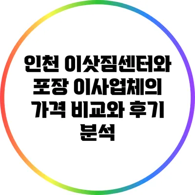 인천 이삿짐센터와 포장 이사업체의 가격 비교와 후기 분석