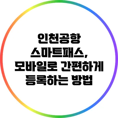 인천공항 스마트패스, 모바일로 간편하게 등록하는 방법