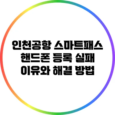인천공항 스마트패스 핸드폰 등록 실패 이유와 해결 방법