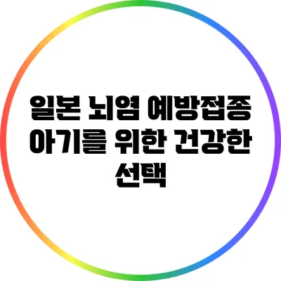 일본 뇌염 예방접종: 아기를 위한 건강한 선택