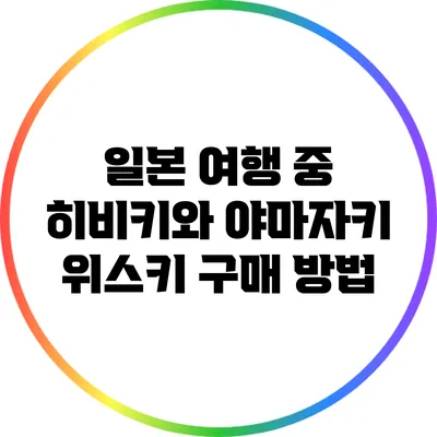 일본 여행 중 히비키와 야마자키 위스키 구매 방법