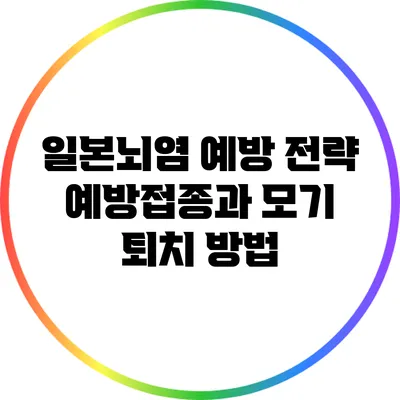 일본뇌염 예방 전략: 예방접종과 모기 퇴치 방법