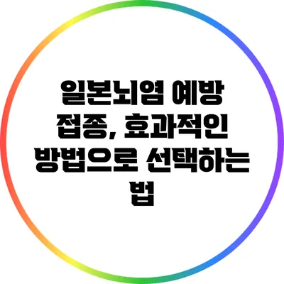 일본뇌염 예방 접종, 효과적인 방법으로 선택하는 법
