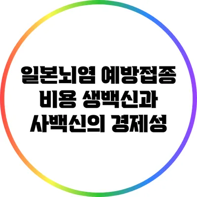일본뇌염 예방접종 비용: 생백신과 사백신의 경제성
