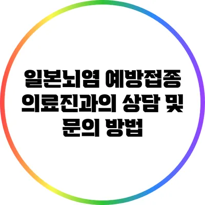 일본뇌염 예방접종: 의료진과의 상담 및 문의 방법