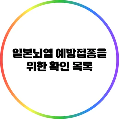 일본뇌염 예방접종을 위한 확인 목록