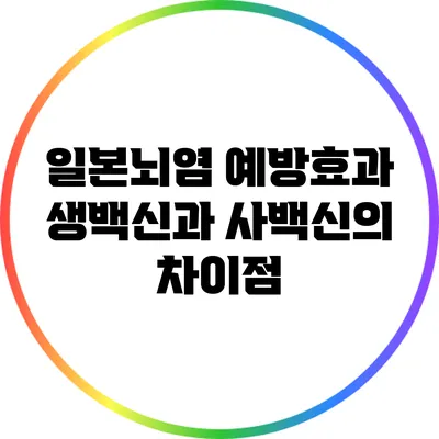 일본뇌염 예방효과: 생백신과 사백신의 차이점