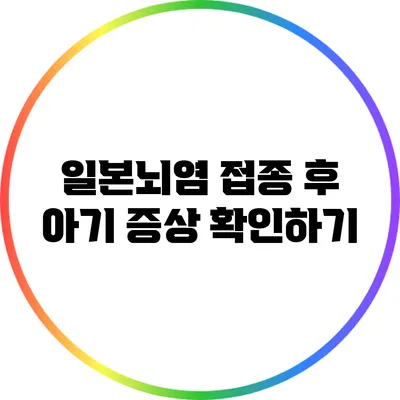일본뇌염 접종 후 아기 증상 확인하기
