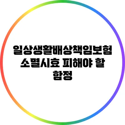 일상생활배상책임보험 소멸시효: 피해야 할 함정