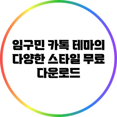 임구민 카톡 테마의 다양한 스타일 무료 다운로드