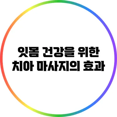 잇몸 건강을 위한 치아 마사지의 효과