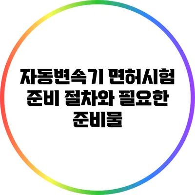 자동변속기 면허시험 준비: 절차와 필요한 준비물