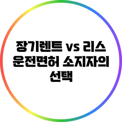장기렌트 vs 리스: 운전면허 소지자의 선택