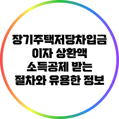 장기주택저당차입금 이자 상환액 소득공제 받는 절차와 유용한 정보