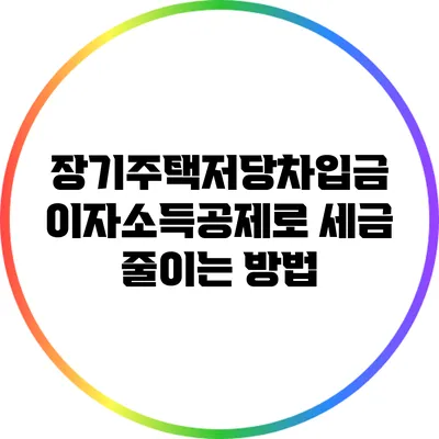 장기주택저당차입금 이자소득공제로 세금 줄이는 방법