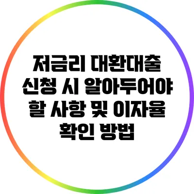 저금리 대환대출 신청 시 알아두어야 할 사항 및 이자율 확인 방법