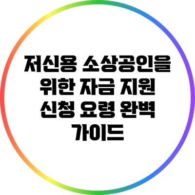 저신용 소상공인을 위한 자금 지원 신청 요령 완벽 가이드