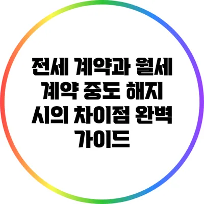 전세 계약과 월세 계약 중도 해지 시의 차이점 완벽 가이드