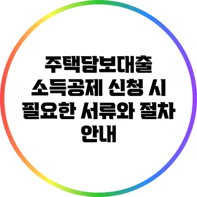 주택담보대출 소득공제 신청 시 필요한 서류와 절차 안내