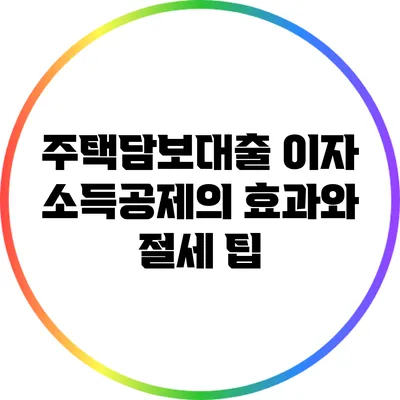 주택담보대출 이자 소득공제의 효과와 절세 팁