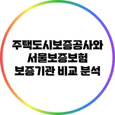 주택도시보증공사와 서울보증보험 보증기관 비교 분석