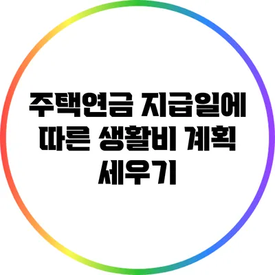 주택연금 지급일에 따른 생활비 계획 세우기