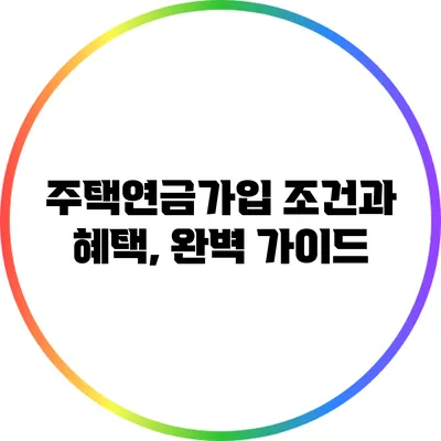 주택연금가입 조건과 혜택, 완벽 가이드