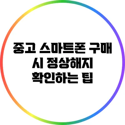 중고 스마트폰 구매 시 정상해지 확인하는 팁