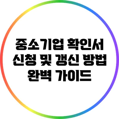 중소기업 확인서 신청 및 갱신 방법 완벽 가이드