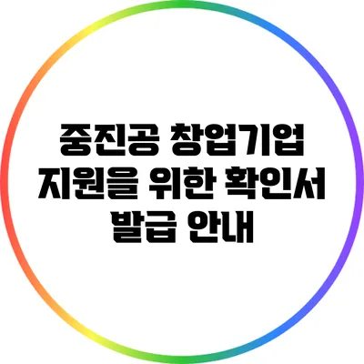 중진공 창업기업 지원을 위한 확인서 발급 안내