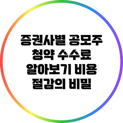 증권사별 공모주 청약 수수료 알아보기: 비용 절감의 비밀