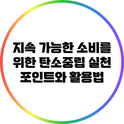 지속 가능한 소비를 위한 탄소중립 실천 포인트와 활용법