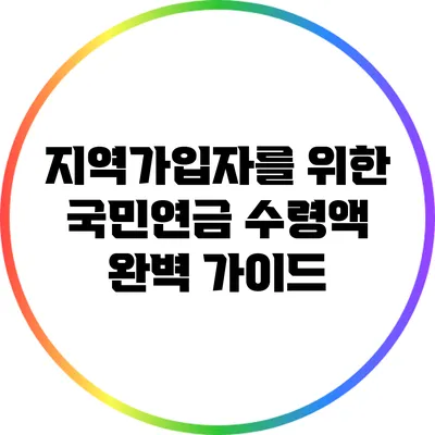 지역가입자를 위한 국민연금 수령액 완벽 가이드