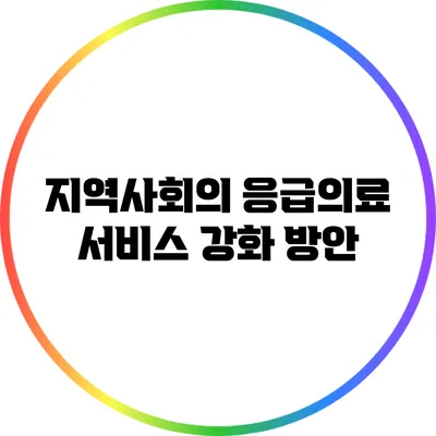 지역사회의 응급의료 서비스 강화 방안