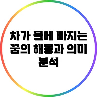 차가 물에 빠지는 꿈의 해몽과 의미 분석