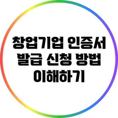 창업기업 인증서 발급 신청 방법 이해하기