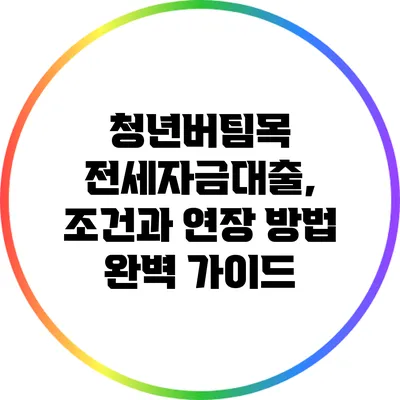 청년버팀목 전세자금대출, 조건과 연장 방법 완벽 가이드