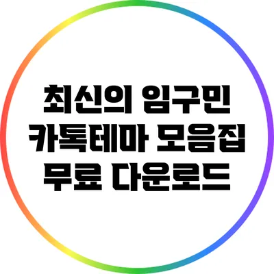 최신의 임구민 카톡테마 모음집 무료 다운로드