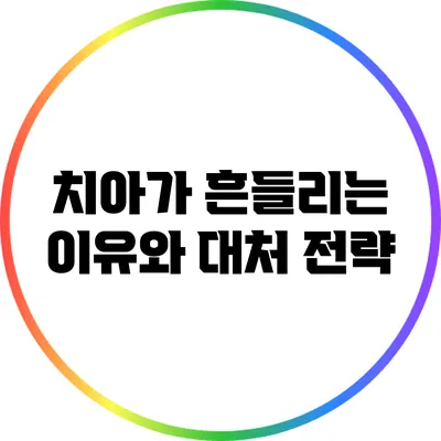 치아가 흔들리는 이유와 대처 전략