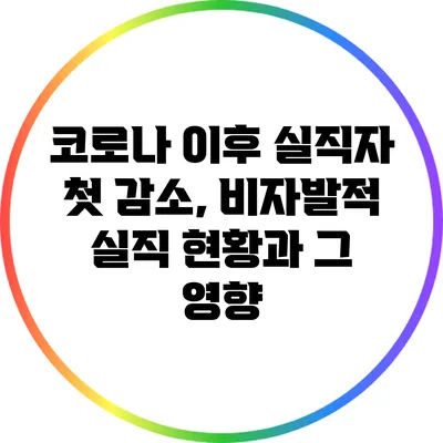 코로나 이후 실직자 첫 감소, 비자발적 실직 현황과 그 영향