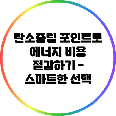 탄소중립 포인트로 에너지 비용 절감하기 - 스마트한 선택