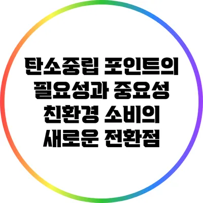 탄소중립 포인트의 필요성과 중요성: 친환경 소비의 새로운 전환점