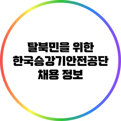 탈북민을 위한 한국승강기안전공단 채용 정보