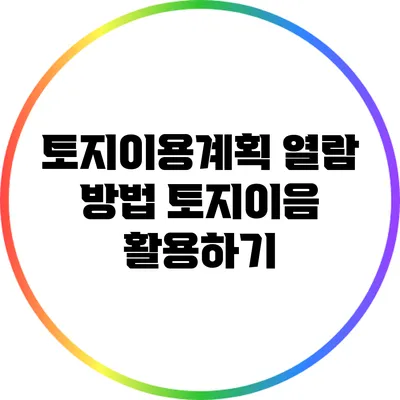 토지이용계획 열람 방법: 토지이음 활용하기