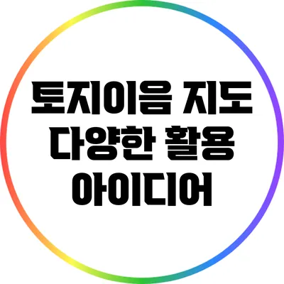 토지이음 지도: 다양한 활용 아이디어